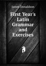 First Year`s Latin Grammar and Exercises