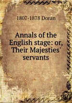 Annals of the English stage: or, Their Majesties` servants