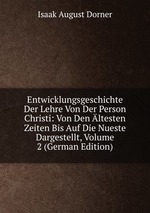 Entwicklungsgeschichte Der Lehre Von Der Person Christi: Von Den ltesten Zeiten Bis Auf Die Nueste Dargestellt, Volume 2 (German Edition)