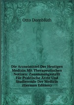 Die Arzneimittel Der Heutigen Medizin Mit Therapeutischen Notizen: Zusammengestellt Fr Praktische rzte Und Studierende Der Medizin (German Edition)