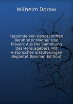 Facsimile Von Handschriften Berhmter Mnner Und Frauen: Aus Der Sammlung Des Herausgebers. Mit Historischen Erluterungen Begleitet (German Edition)