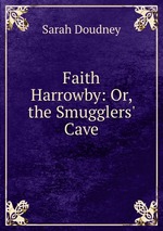 Faith Harrowby: Or, the Smugglers` Cave