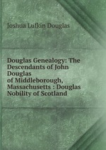 Douglas Genealogy: The Descendants of John Douglas of Middleborough, Massachusetts : Douglas Nobility of Scotland