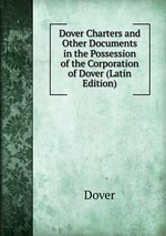Dover Charters and Other Documents in the Possession of the Corporation of Dover (Latin Edition)