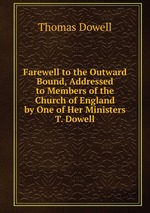 Farewell to the Outward Bound, Addressed to Members of the Church of England by One of Her Ministers T. Dowell.