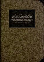 An Essay On The Autographic Collections Of The Signers Of The Declaration Of Indepandence And Of The Constitution. From Vol. Xth, Wisconsin Historical Society Collections. Rev. And Enl