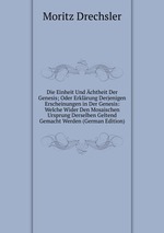 Die Einheit Und chtheit Der Genesis; Oder Erklrung Derjenigen Erscheinungen in Der Genesis: Welche Wider Den Mosaischen Ursprung Derselben Geltend Gemacht Werden (German Edition)