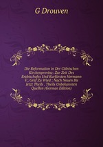 Die Reformation in Der Clnischen Kirchenprovinz: Zur Zeit Des Erzbischofes Und Kurfrsten Hermann V., Graf Zu Wied ; Nach Neuen Bis Jetzt Theils . Theils Unbekannten Quellen (German Edition)