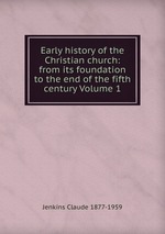 Early history of the Christian church: from its foundation to the end of the fifth century Volume 1