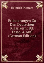 Erluterungen Zu Den Deutschen Klassikern: Bd. Tasso. 4. Aufl (German Edition)