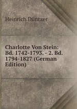 Charlotte Von Stein: Bd. 1742-1793. - 2. Bd. 1794-1827 (German Edition)
