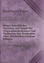 Drers Schriftlicher Nachlass: Auf Grund Der Originalhandschriften Und Theilweise Neu Entdeckter Alter Abschriften (German Edition)