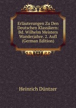 Erluterungen Zu Den Deutschen Klassikern: Bd. Wilhelm Meisters Wanderjahre. 2. Aufl (German Edition)