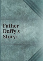 Father Duffy`s Story;