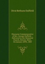 Discourse Commemorative of Rev. George Duffield .: Delivered in the Memorial Church, Detroit, Mich., On January 28Th, 1883