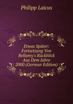 Etwas Spter: Fortsetzung Von Bellamy`s Rckblick Aus Dem Jahre 2000 (German Edition)