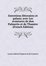 Entretiens litteraires et galans; avec Les avantures de don Palmerin et de Thamire (French Edition)