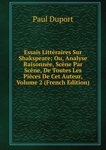 Essais Littraires Sur Shakspeare; Ou, Analyse Raisonne, Scne Par Scne, De Toutes Les Pices De Cet Auteur, Volume 2 (French Edition)