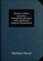 Duval`s Artistic Anatomy: Completely Revised, with Additional Original Illustrations