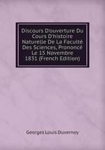 Discours D`ouverture Du Cours D`histoire Naturelle De La Facult Des Sciences, Prononc Le 15 Novembre 1831 (French Edition)