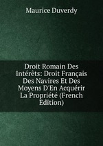 Droit Romain Des Intrts: Droit Franais Des Navires Et Des Moyens D`En Acqurir La Proprit (French Edition)