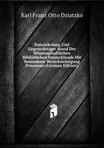 Entwickelung Und Gegenwrtiger Stand Der Wissenschaftlichen Bibliotheken Deutschlands Mit Besonderer Bercksichtigung Preussens (German Edition)