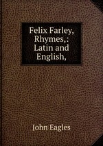 Felix Farley, Rhymes,: Latin and English,