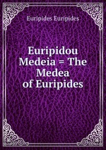 Euripidou Medeia = The Medea of Euripides