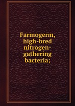 Farmogerm, high-bred nitrogen-gathering bacteria;