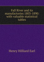 Fall River and its manufactories 1803-1890: with valuable statistical tables