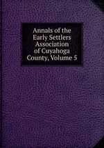 Annals of the Early Settlers Association of Cuyahoga County, Volume 5