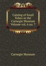 Catalog of fossil fishes in the Carnegie Museum Volume vol. 6 no. 7