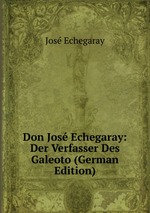 Don Jos Echegaray: Der Verfasser Des Galeoto (German Edition)