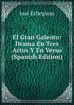 El Gran Galeoto: Drama En Tres Actos Y En Verso (Spanish Edition)