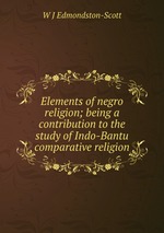 Elements of negro religion; being a contribution to the study of Indo-Bantu comparative religion