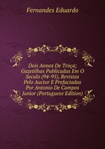 Dois Annos De Troa; Gazetilhas Publicadas Em O Seculo (94-95), Revistas Pelo Auctor E Prefaciadas Por Antonio De Campos Junior (Portuguese Edition)