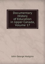 Documentary History of Education in Upper Canada, Volume 17