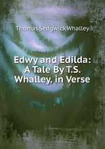 Edwy and Edilda: A Tale By T.S. Whalley. in Verse.