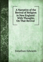 A Narrative of the Revival of Religion in New England: With Thoughts On That Revival .