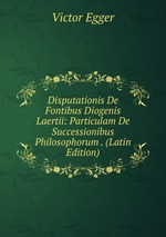 Disputationis De Fontibus Diogenis Laertii: Particulam De Successionibus Philosophorum . (Latin Edition)