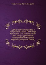 Egyhzi Trvnyknyv Mely a Komjthiban Kszlt t Osztly Knonokat: s a Dunntli Helv. Hitv. Evang. Egyhzkerlet Szablyrendeleteit Foglalja Magban (Hungarian Edition)