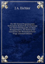 Die Mit Einem Progymnasium Verbundene Realschule Zu Eschwege Von Ihrer Grndung Bis Zu Ihrer Reorganisation, Ein Beitrag Zur Geschichte Des Realschulwesens: Progr. (German Edition)