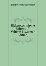 Elektrotechnische Zeitschrift, Volume 5 (German Edition)