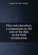 Film and education; a symposium on the role of the film in the field of education
