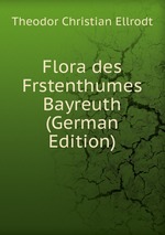 Flora des Frstenthumes Bayreuth (German Edition)