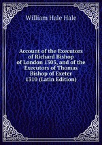 Account of the Executors of Richard Bishop of London 1303, and of the Executors of Thomas Bishop of Exeter 1310 (Latin Edition)