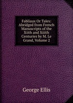 Fabliaux Or Tales: Abridged from French Manuscripts of the Xiith and Xiiith Centuries by M. Le Grand, Volume 2