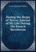 During the Reign of Terror: Journal of My Life During the French Revolution