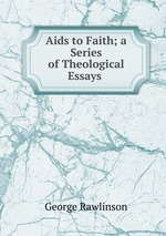 Aids to Faith; a Series of Theological Essays .