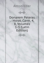 Donarem Pateras .: Horat. Carm. 4, 8, Volumes 1-3 (Latin Edition)